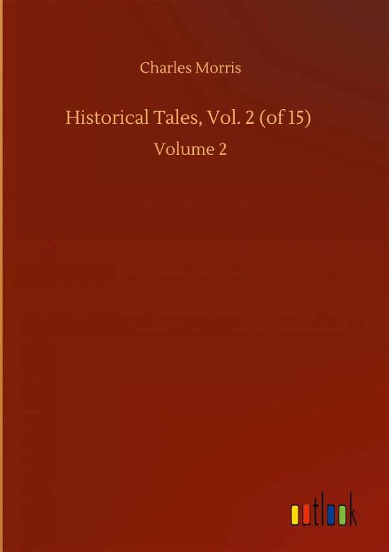 Cover for Charles Morris · Historical Tales, Vol. 2 (of 15): Volume 2 (Hardcover bog) (2020)