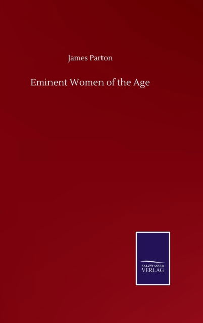 Eminent Women of the Age - James Parton - Books - Salzwasser-Verlag Gmbh - 9783752506235 - September 23, 2020