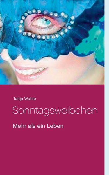 Cover for Tanja Wahle · Sonntagsweibchen: Mehr als ein Leben (Paperback Book) (2018)