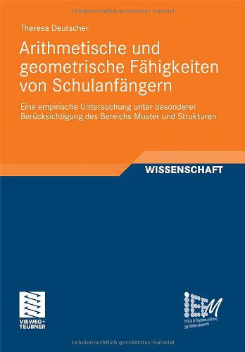 Cover for Theresa Deutscher · Arithmetische Und Geometrische Fahigkeiten Von Schulanfangern: Eine Empirische Untersuchung Unter Besonderer Berucksichtigung Des Bereichs Muster Und Strukturen - Dortmunder Beitrage Zur Entwicklung Und Erforschung Des Math (Paperback Book) [2012 edition] (2011)