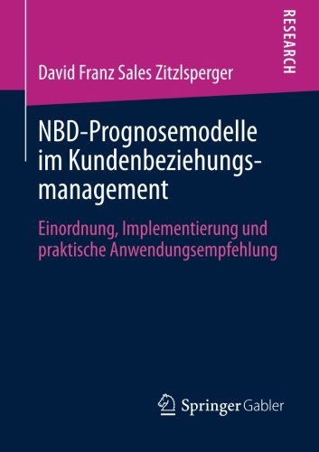 Cover for David Zitzlsperger · Nbd-Prognosemodelle Im Kundenbeziehungsmanagement: Einordnung, Implementierung Und Praktische Anwendungsempfehlung (Paperback Book) [2013 edition] (2013)