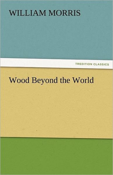 Cover for William Morris · Wood Beyond the World (Tredition Classics) (Paperback Book) (2011)