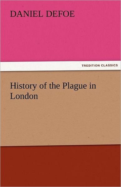 Cover for Daniel Defoe · History of the Plague in London (Tredition Classics) (Taschenbuch) (2011)