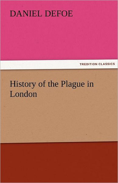 Cover for Daniel Defoe · History of the Plague in London (Tredition Classics) (Taschenbuch) (2011)