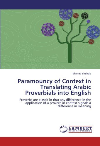 Cover for Ekrema Shehab · Paramouncy of Context in Translating Arabic Proverbials into English: Proverbs Are Elastic in That Any Difference in the Application of a Proverb in Context Signals a Difference in Meaning (Paperback Book) (2011)