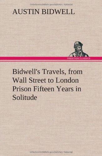 Cover for Austin Bidwell · Bidwell's Travels, from Wall Street to London Prison Fifteen Years in Solitude (Hardcover Book) (2013)