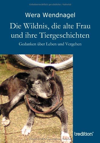 Cover for Wera Wendnagel · Die Wildnis, Die Alte Frau Und Ihre Tiergeschichten: Gedanken Über Leben Und Vergehen (Paperback Bog) [German edition] (2013)