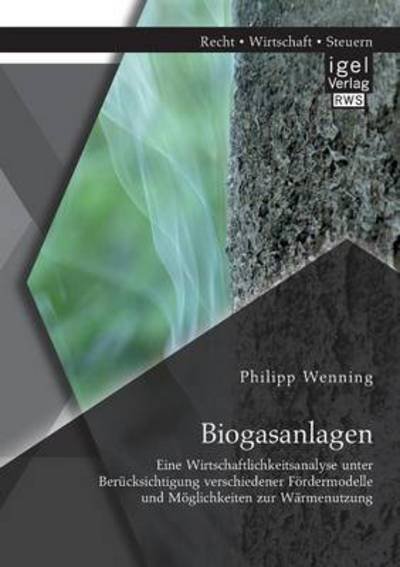 Cover for Philipp Wenning · Biogasanlagen: Eine Wirtschaftlichkeitsanalyse unter Berucksichtigung verschiedener Foerdermodelle und Moeglichkeiten zur Warmenutzung (Paperback Book) [German edition] (2014)