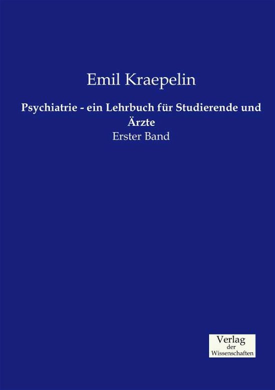 Psychiatrie - ein Lehrbuch fur Studierende und AErzte: Erster Band - Emil Kraepelin - Books - Vero Verlag - 9783957002235 - November 21, 2019