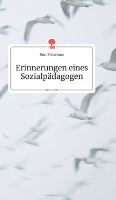 Cover for Kurt Fleischner · Erinnerungen eines Sozialpadagogen. Life is a Story - story.one (Hardcover Book) (2019)