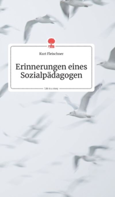 Cover for Kurt Fleischner · Erinnerungen eines Sozialpadagogen. Life is a Story - story.one (Gebundenes Buch) (2019)