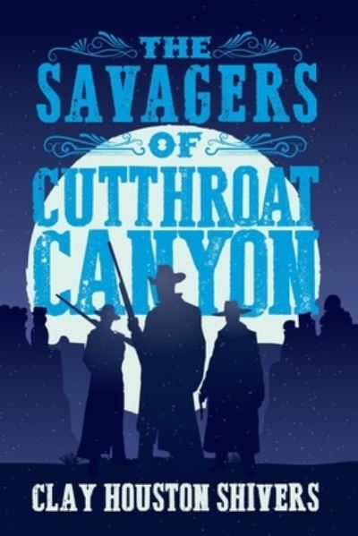 Cover for Clay Houston Shivers · The Savagers of Cutthroat Canyon (Paperback Book) (2022)