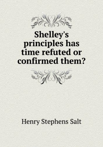 Cover for Henry Stephens Salt · Shelley's Principles Has Time Refuted or Confirmed Them? (Paperback Book) (2013)