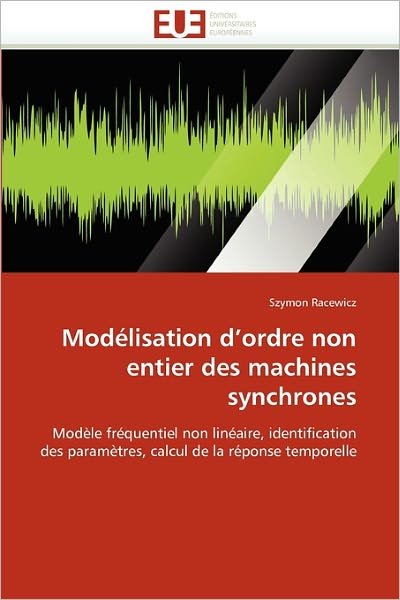 Cover for Szymon Racewicz · Modélisation D'ordre Non Entier Des Machines Synchrones: Modèle Fréquentiel Non Linéaire, Identification Des Paramètres, Calcul De La Réponse Temporelle (Pocketbok) [French edition] (2018)