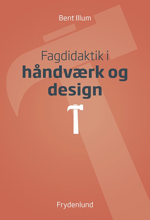 Fagdidaktik i håndværk og design - Bent Illum - Kirjat - Frydenlund - 9788772161235 - tiistai 23. kesäkuuta 2020