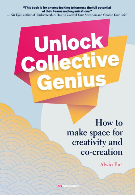 Unlock Collective Genius: How to make space for Creativity and Co-Creation - Alwin Put - Książki - BIS Publishers B.V. - 9789063697235 - 14 listopada 2024