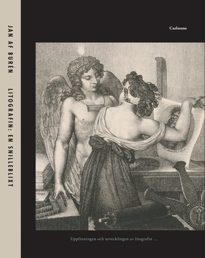 Cover for Jan af Burén · Litografin: En snilleblixt : uppfinningen och utvecklingen av litografin samt dess väg till Sverige och de första åren fram till 1830 (Buch) (2017)