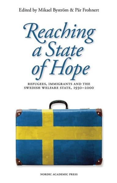 Cover for Byström Mikael · Reaching a State of Hope: Refugees, Immigrants &amp; the Swedish Welfare State 1930-2000 (Innbunden bok) (2013)