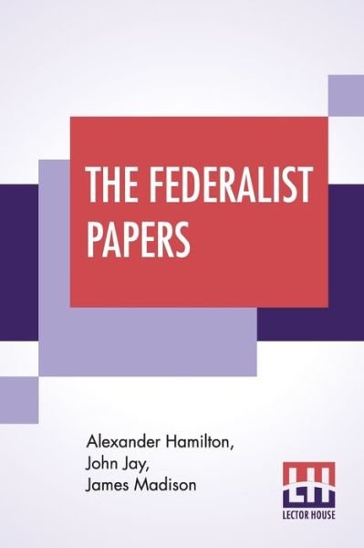 The Federalist Papers - Alexander Hamilton - Kirjat - Lector House - 9789353361235 - maanantai 20. toukokuuta 2019
