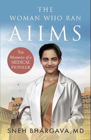 Cover for Sneh Bhargava · The Woman Who Ran Aiims: The Memoirs Of A Medical Pioneer (Hardcover Book) (2025)