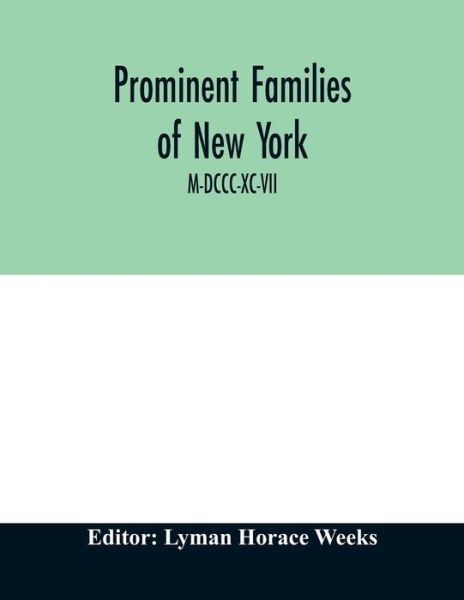 Cover for Lyman Horace Weeks · Prominent families of New York; Being An Account in Biographical form of Individuals and Families Distinguished as Representatives of the Social, Professional and Civil Life of New York City M-DCCC-XC-VII (Taschenbuch) (2020)