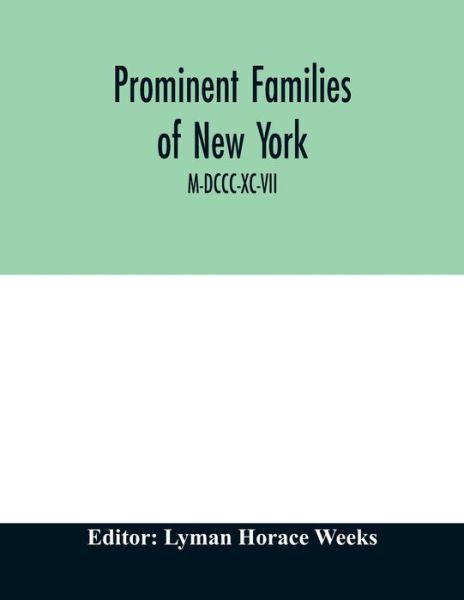 Prominent families of New York; Being An Account in Biographical form of Individuals and Families Distinguished as Representatives of the Social, Professional and Civil Life of New York City M-DCCC-XC-VII - Lyman Horace Weeks - Books - Alpha Edition - 9789354012235 - April 7, 2020
