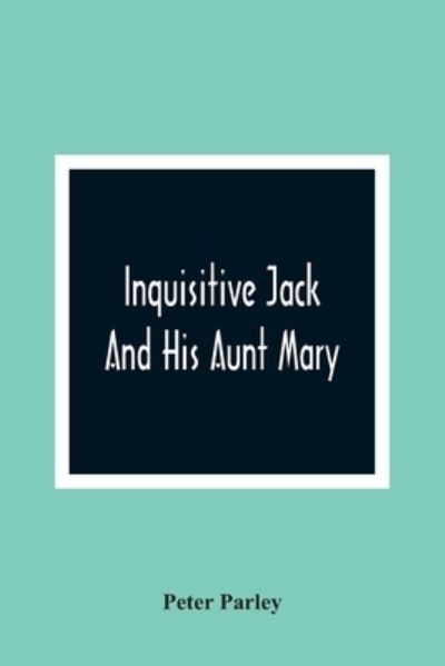 Cover for Peter Parley · Inquisitive Jack And His Aunt Mary (Paperback Book) (2021)