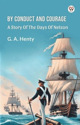 By Conduct And CourageA Story Of The Days Of Nelson (Edition1) - G a Henty - Books - Double 9 Books LLP - 9789369425235 - January 20, 2025