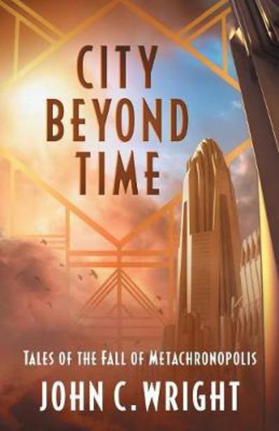 Cover for John C. Wright · City Beyond Time : Tales of the Fall of Metachronopolis (Paperback Book) (2017)