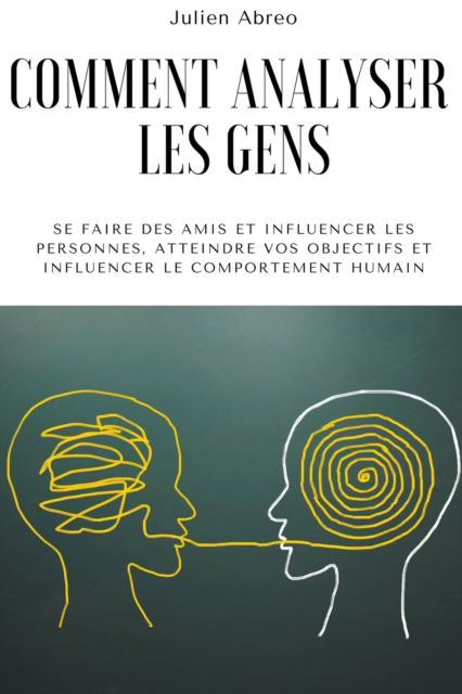 Cover for Julien Abreo · Comment analyser les gens: Se faire des amis et influencer les personnes, atteindre vos objectifs et influencer le comportement humain (Paperback Book) (2021)