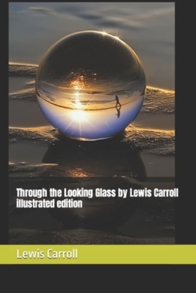 Through the Looking Glass by Lewis Carroll illustrated edition - Lewis Carroll - Kirjat - Independently Published - 9798423345235 - lauantai 26. helmikuuta 2022