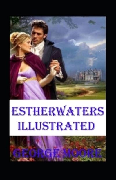 Esther Waters Illustrated - George Moore - Books - Independently Published - 9798464430235 - August 25, 2021