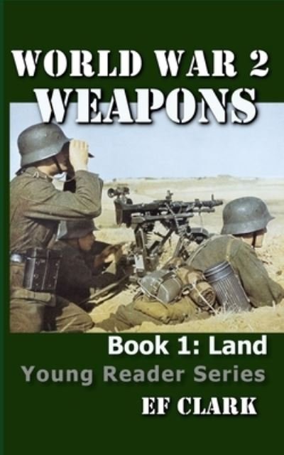 Cover for Ef Clark · World War 2 Weapons Book 1: Land - World War 2 Weapons Young Reader (Paperback Book) (2021)