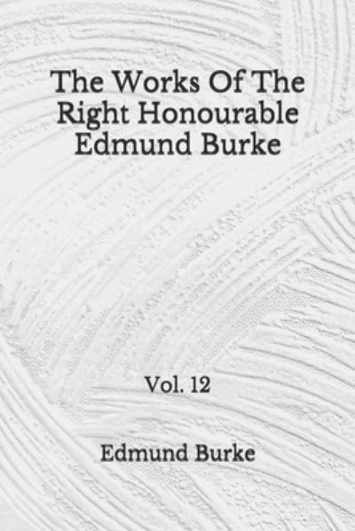 Cover for Edmund Burke · The Works Of The Right Honourable Edmund Burke (Paperback Book) (2020)