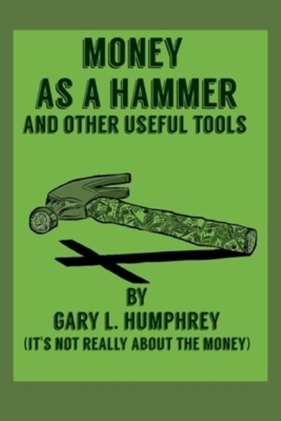 Cover for Humphrey Gary Lynn Humphrey · Money As A Hammer And Other Useful Tools (Paperback Book) (2021)