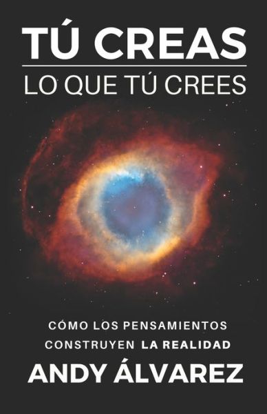 Cover for Andy Alvarez · Tu Creas lo que Tu Crees: Como los pensamientos construyen la realidad - Tu Creas (Pocketbok) (2021)