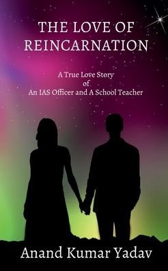 Cover for Anand Yadav · The Love of Reincarnation: A True Love Story of An IAS Officer and A School Teacher (Pocketbok) (2022)