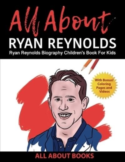 Cover for All about Books · All About Ryan Reynolds: Ryan Reynolds Biography Children's Book for Kids (With Bonus! Coloring Pages and Videos) (Pocketbok) (2022)