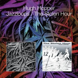Cover for Hugh Hopper · Jazzloops / The Stolen Hour (CD) [Japan Import edition] (2023)