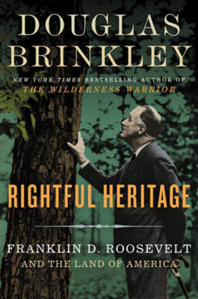 Cover for Douglas Brinkley · Rightful Heritage: Franklin D. Roosevelt and the Land of America (Hardcover Book) (2016)