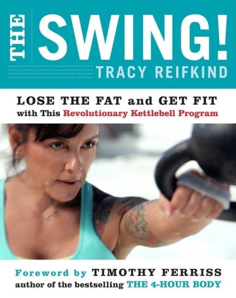 The Swing!: Lose the Fat and Get Fit with This Revolutionary Kettlebell Program - Tracy Reifkind - Böcker - HarperCollins Publishers Inc - 9780062104236 - 28 mars 2013
