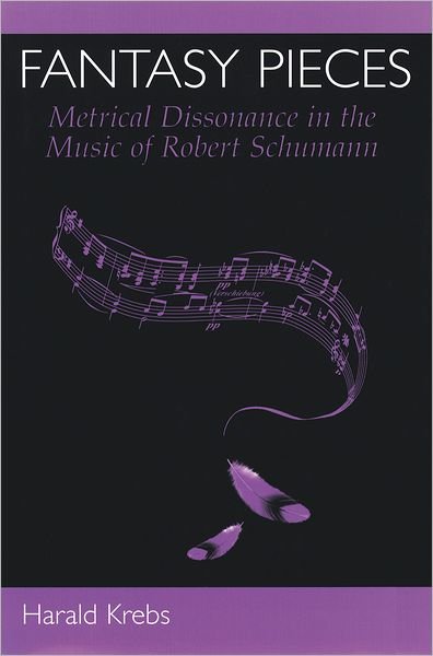 Cover for Krebs, Harald (Professor of Music, Professor of Music, University of Victoria, Canada) · Fantasy Pieces: Metrical Dissonance in the Music of Robert Schumann (Innbunden bok) (1999)