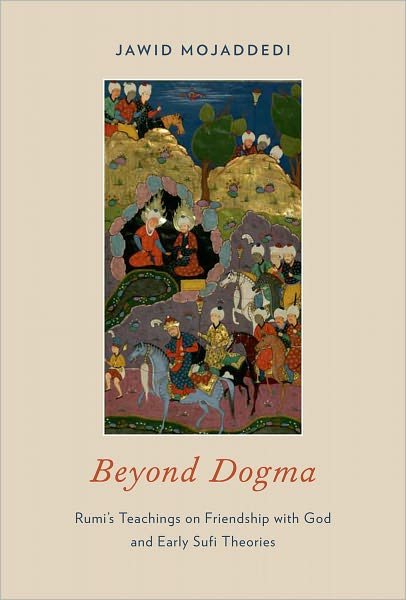 Cover for Mojaddedi, Jawid (Associate Professor of Religion, Associate Professor of Religion, Rutgers University) · Beyond Dogma: Rumi's Teachings on Friendship with God and Early Sufi Theories (Hardcover Book) (2012)