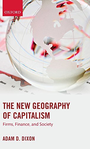 Cover for Dixon, Adam D. (Senior Lecturer in Economic Geography, Senior Lecturer in Economic Geography, University of Bristol) · The New Geography of Capitalism: Firms, Finance, and Society (Gebundenes Buch) (2014)