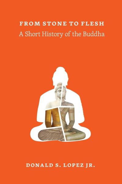 Cover for Donald S. Lopez Jr. · From Stone to Flesh: A Short History of the Buddha - Buddhism and Modernity (Taschenbuch) (2016)