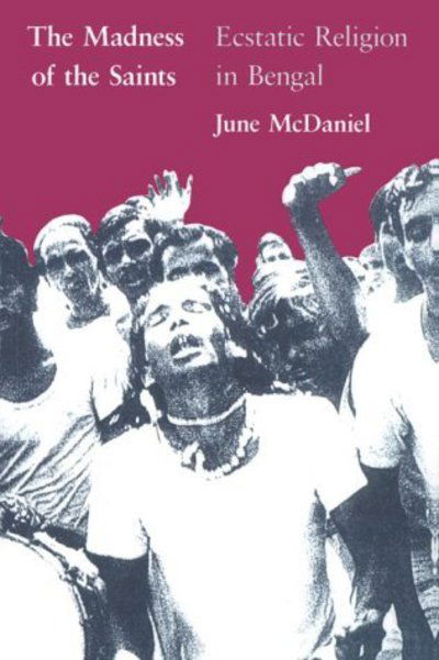 The Madness of the Saints: Ecstatic Religion in Bengal - June McDaniel - Books - The University of Chicago Press - 9780226557236 - July 15, 1989