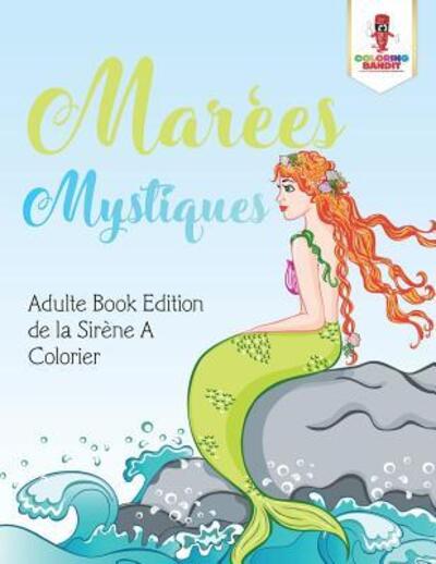 Cover for Coloring Bandit · Marées Mystiques : Adulte Book Edition de la Sirène A Colorier (Paperback Book) (2017)