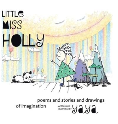 Cover for Yaya · Little Miss Holly Poems and Stories and Drawings of Imagination (Innbunden bok) (2020)