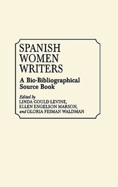 Cover for Linda Gould Levine · Spanish Women Writers: A Bio-Bibliographical Source Book (Hardcover Book) (1993)