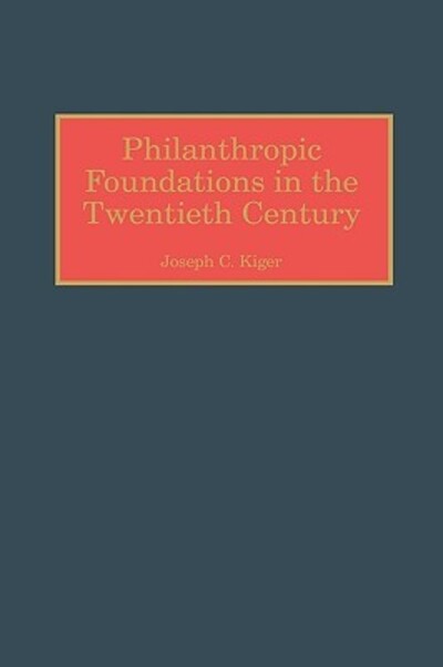 Cover for Joseph C. Kiger · Philanthropic Foundations in the Twentieth Century (Hardcover Book) (2000)